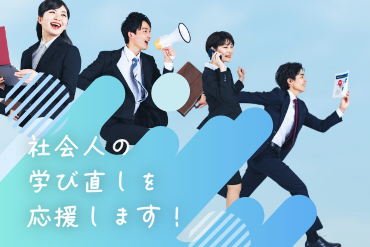 社会人の学び直しを応援します！